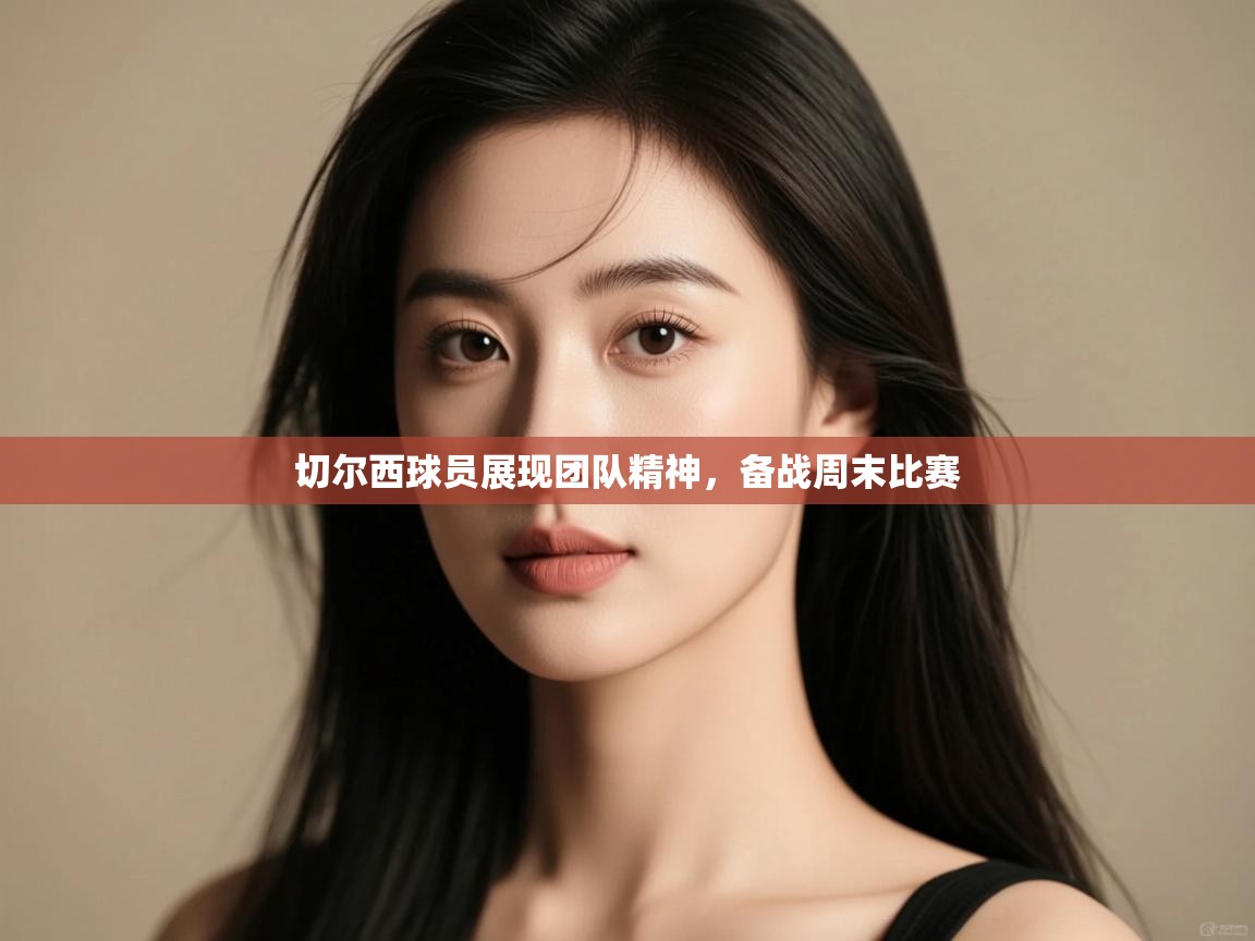 切尔西球员展现团队精神，备战周末比赛