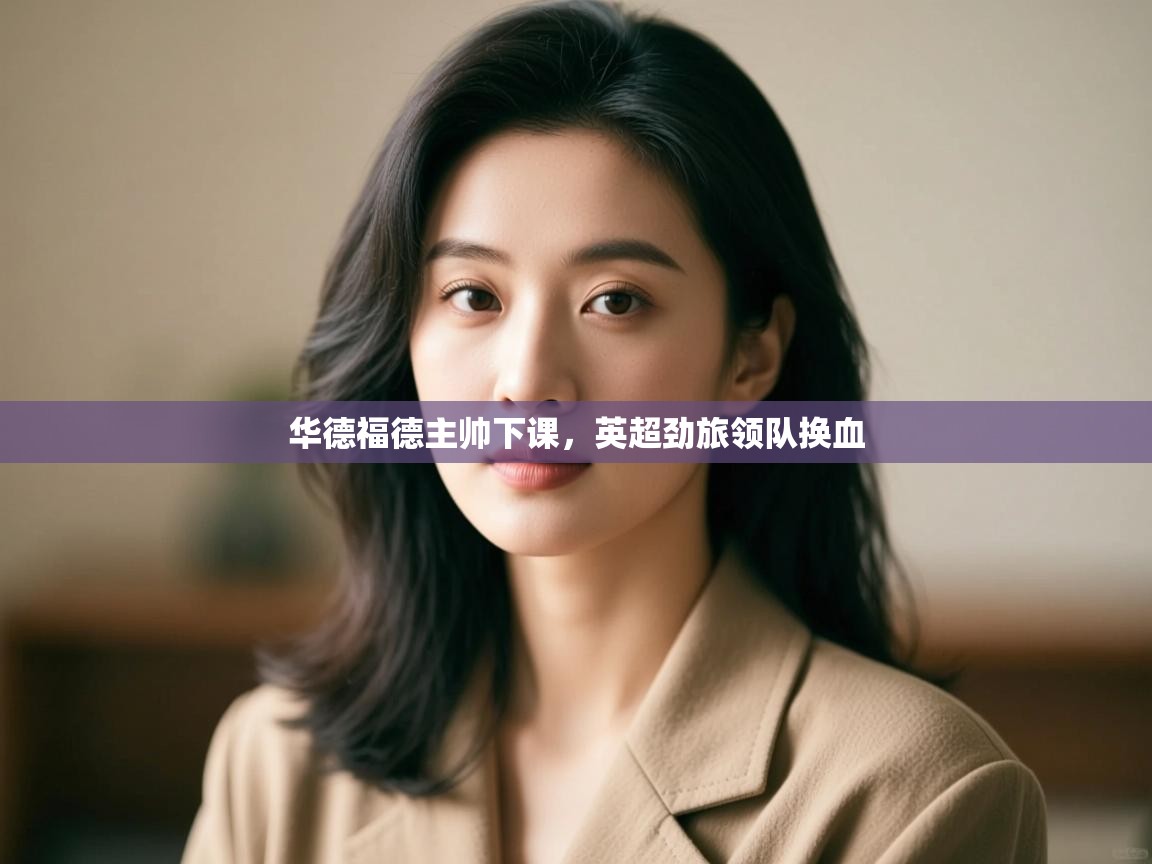 华德福德主帅下课，英超劲旅领队换血