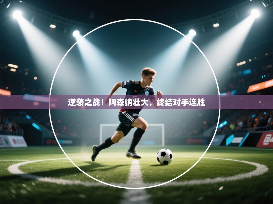 逆袭之战!阿森纳壮大,终结对手连胜 第2张