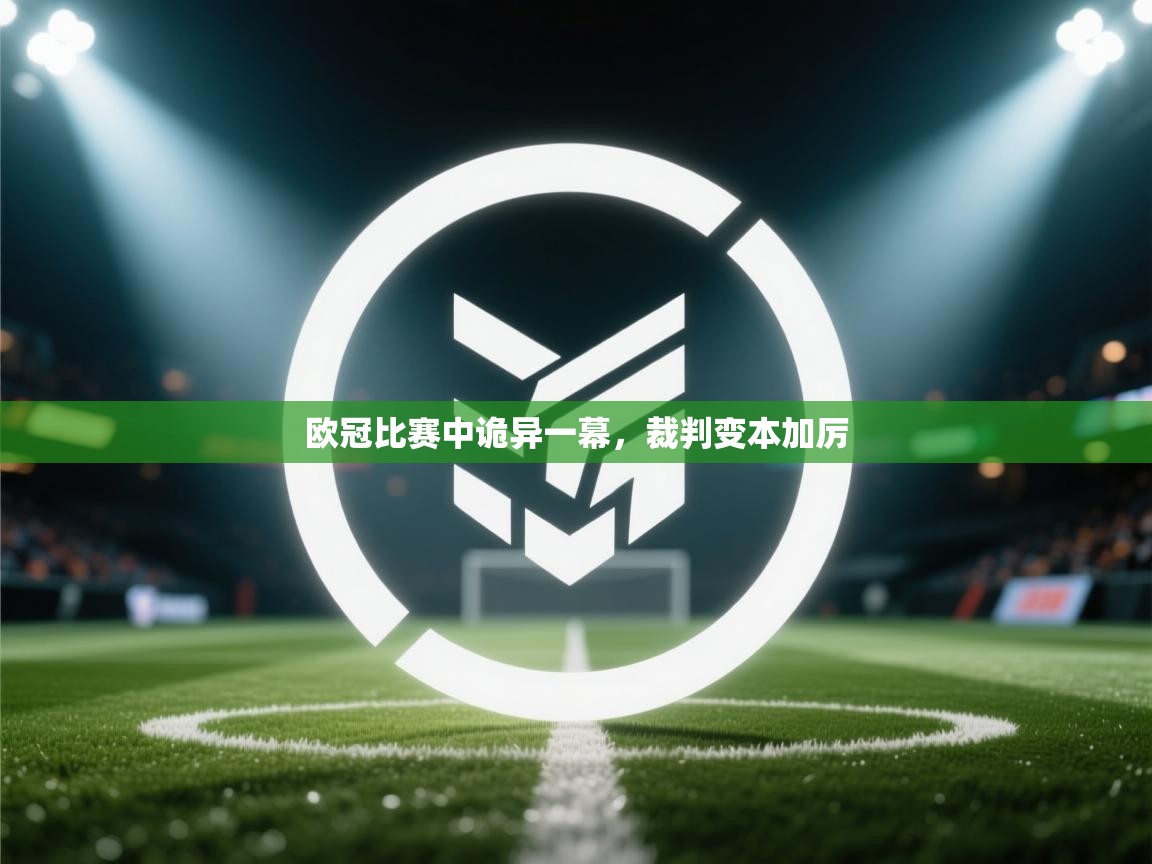 欧冠比赛中诡异一幕，裁判变本加厉