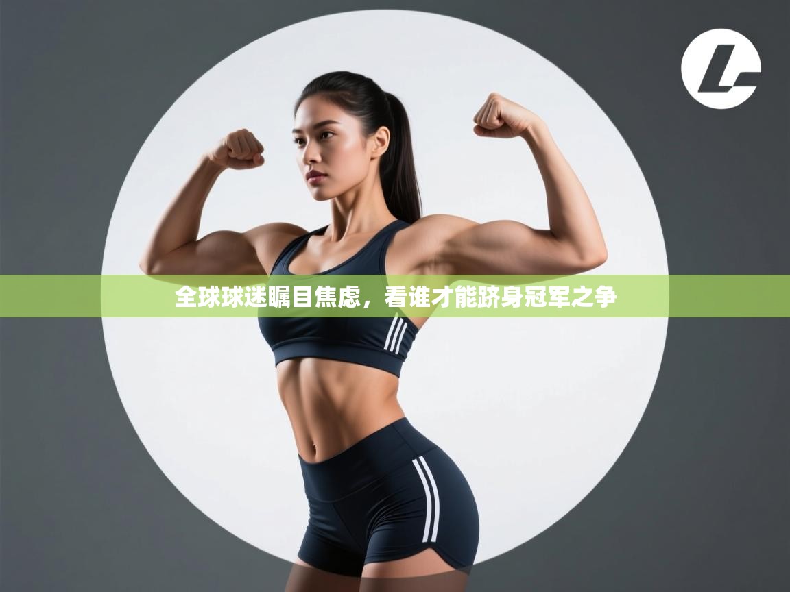 全球球迷瞩目焦虑，看谁才能跻身冠军之争